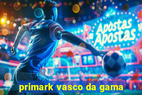 primark vasco da gama